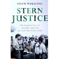 Stern Justice. The Forgotten Story Of Australia, Japan And The Pacific War Crimes Trials