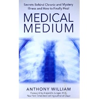 Medical Medium. Secrets Behind Chronic And Mystery Illness And How To Finally Heal