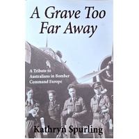 A Grave To Far Away. A Tribute To Australians In Bomber Command Europe