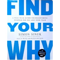 Find Your Why. A Practical Guide For Discovering Purpose For You And Your Team