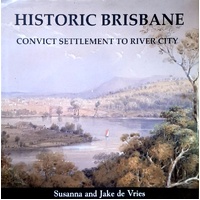 Historic Brisbane. Convict Settlement To River City