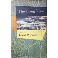 The Long View. A History Of Canberra Australia's National Capital