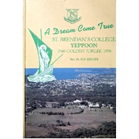 A Dream Come True. St. Brendan's College Yeppoon Golden Jubilee 1940-1990