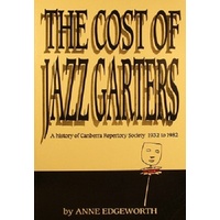 The Cost Of Jazz Garters. A History Of Canberra Reportory Society 1932-1982.