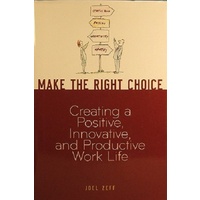 Make The Right Choice. Creating A Positive Innovative And Productive Work Life