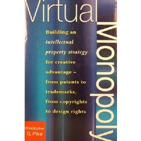 Virtual Monopoly. Building an Intellectual Property Strategy for Creative Advantage - From Patents to Trademarks, from Copyrights to Design Rights