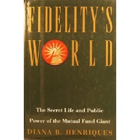 Fidelity's World. The Secret Life And Public Power Of The Mutual Fund Giant