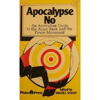 Apocalypse No. An Australian Guide To The Arms Race And The Peace Movement