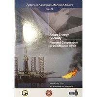 Papers In Australian Maritime Affairs. No.23. Asian Energy Security. Regional Cooperation In The Malacca Strait
