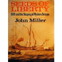 Seeds Of Liberty. 1688 And The Shaping Of Modern Britain