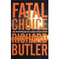 Fatal Choice. Nuclear Weapons And The Illusion Of Missile Defense
