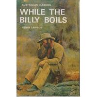 While The Billy Boils. 87 Stories From The Prose Works Of Henry Lawson