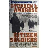 Citizen Soldiers. The U.S. Army From The Normandy Beaches To The Bulge To The Surrender Of Germany.