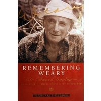 Remembering Weary. Sir Edward Dunlop-as Recalled By Those Whose Lives He Touched.