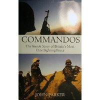 Commandos. The Inside Story Of Britain's Most Elite Fighting Force.
