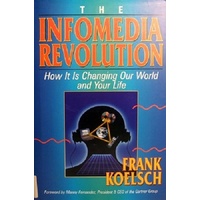 The Infomedia Revolution. How It Is Changing Our World And Your Life