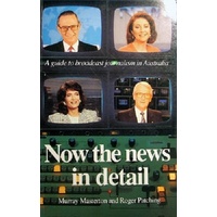 Now The News In Detail. A Guide To Broadcast Journalism In Australia.