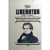 The Liberator. Daniel O'Connell And The Irish Party 1830-1847