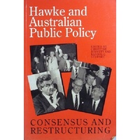 Hawke And Australian Public Policy. Consensus And Restructuring