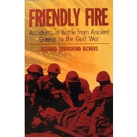 Friendly Fire. Accidents In Battle From Ancient Greece To The Gulf War