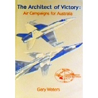 The Architect Of Victory. Air Campaigns For Australia.