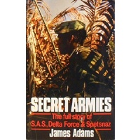 Secret Armies. The Full Story of the S.A.S., Delta Force and Spetsnaz