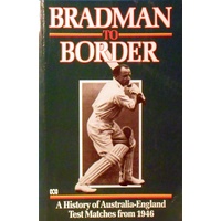 Bradman To Border. A History Of Australia-England Test Matches From 1946