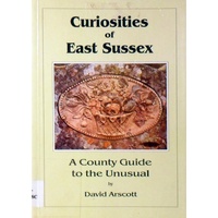 Curiosities of East Sussex. A County Guide to the Unusual