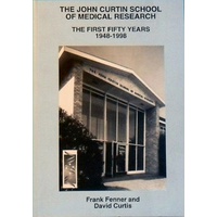 The John Curtin School Of Medical Research. The First Fifty Years 1948-1998