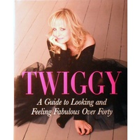 Twiggy. A Guide To Looking And Feeling Fabulous Over Forty