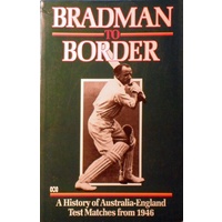 Bradman To Border. A History Of Australia-England Test Matches From 1946