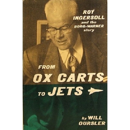 From Ox Carts To Jets. Roy Ingersoll And The  Borg-Warner Story