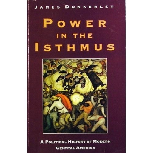 Power In The Isthmus. A Political History Of Modern Central America