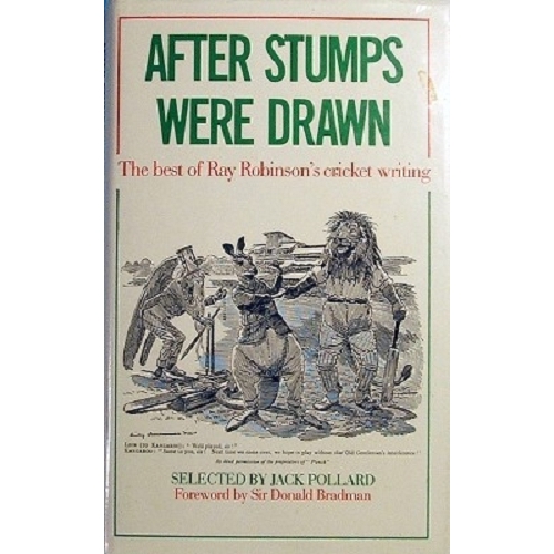 After Stumps Were Drawn. The Best Of Ray Robinson's Cricket Writing