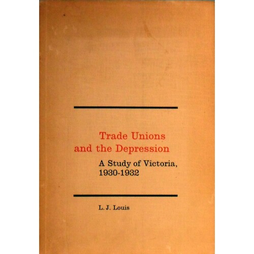 Trade Unions And The Depression. A Study Of Victoria, 1930 - 1932