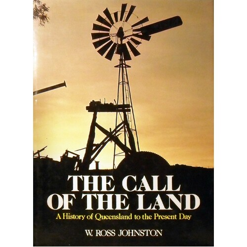 The Call Of The Land. A History Of Queensland To The Present Day