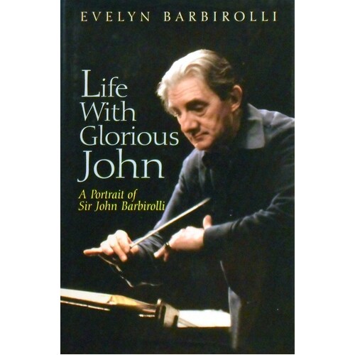 Life With Glorious John. A Portrait Of Sir John Barbirolli