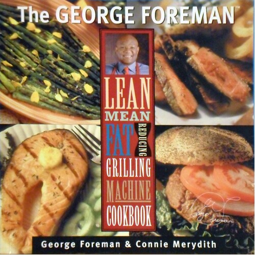 The George Foreman Lean Mean Fat Reducing Grilling Machine Cookbook.