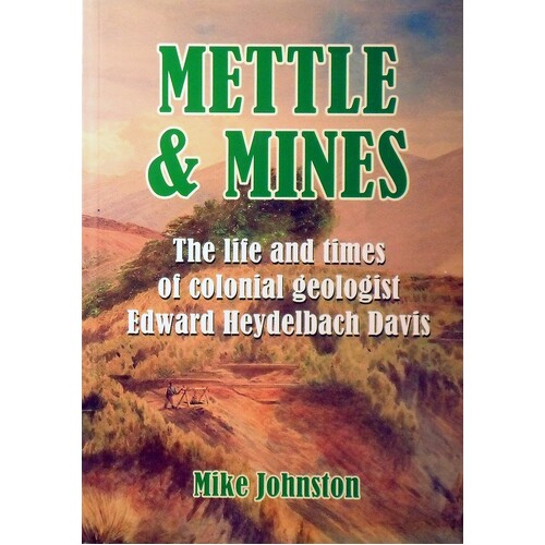 Mettle And Mines. The Life and Times of Colonial Geologist Edward Hedelbach Davis