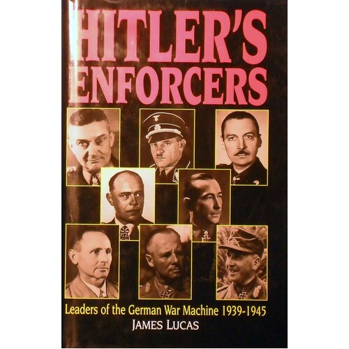 Hitler's Enforcers. Leaders Of The German War Machine, 1939-1945