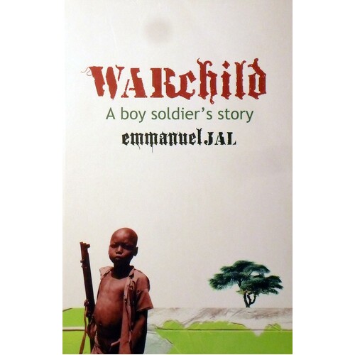 Warchild. A Boy Soldier's Story