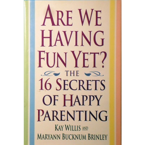 Are We Having Fun Yet. The 16 Secrets Of Happy Parenting