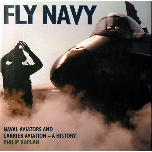 Fly Navy. Naval Aviators And Carrier Aviation- A History