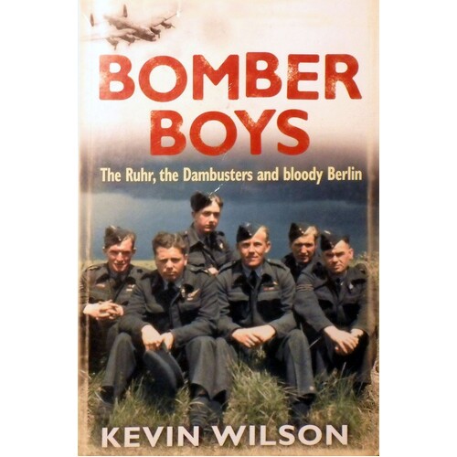 Bomber Boys. The Ruhr, The Dambusters And Bloody Berlin