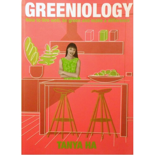 Greeniology. How To Live Well Be Green And Make A Difference