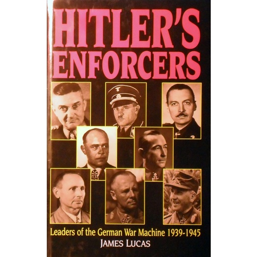Hitler's Enforcers. Leaders Of The German War Machine, 1939-1945
