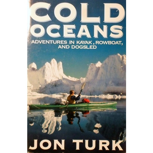 Cold Oceans. Adventures In Kayak, Rowboat And Dogsled
