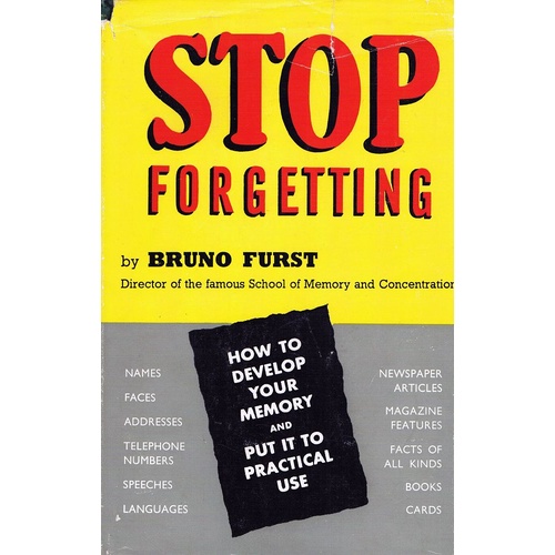Stop Forgetting. How To Develop Your Memory And Put It To Practical Use