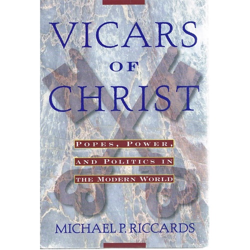 Vicars Of Christ. Popes, Power, And Politics In The Modern World