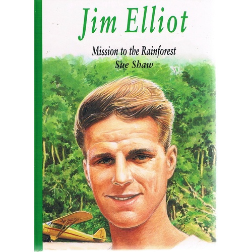 Jim Elliot. Mission To The Rainforest